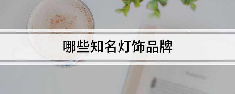 哪些知名灯饰品牌(图1)
