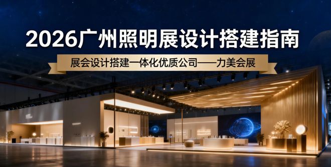 2026广州照明展优选：会展设计搭建公司实力综合评测与服务商认证(图1)